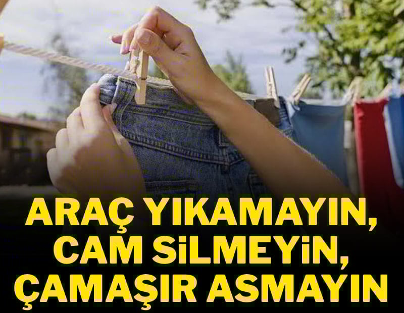 Araç yıkamayın, cam silmeyin, çamaşır asmayın