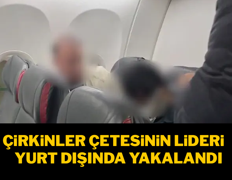 Çirkinler çetesinin lideri yakalandı