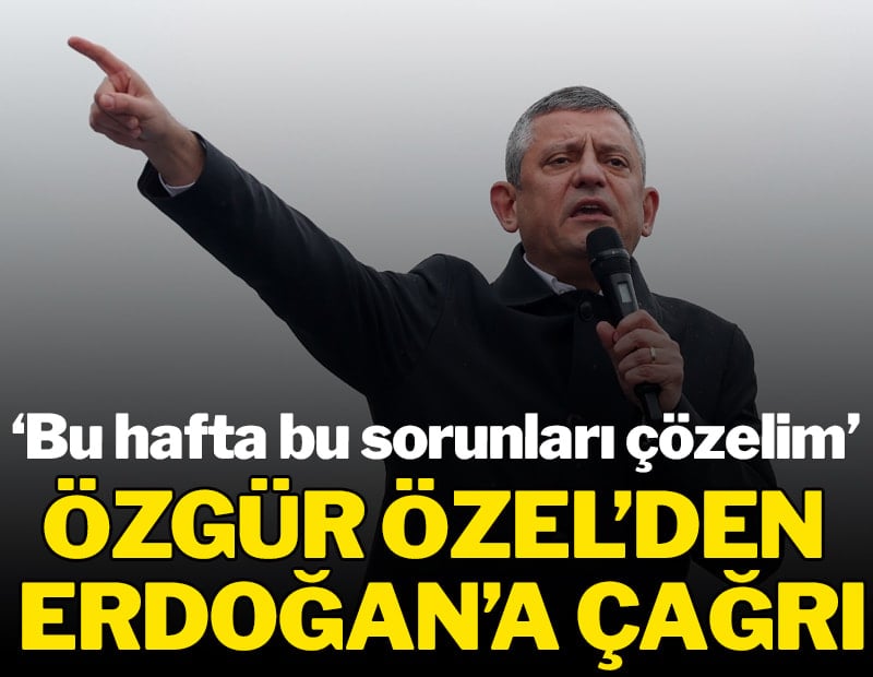 Özgür Özel'den Erdoğan'a çağrı: 'Bu hafta çözelim'