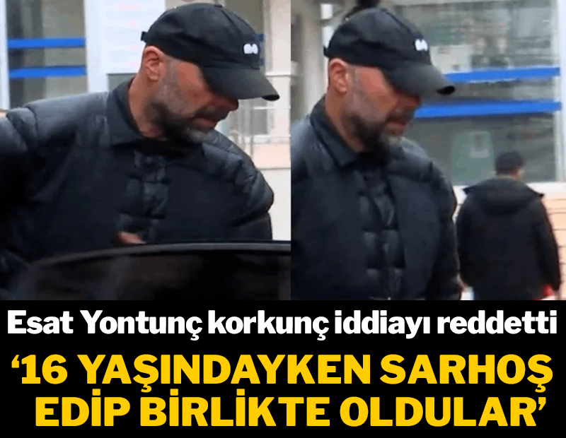 17 yaşındaki kız çocuğuyla birlikte olduğu iddiasını reddeden Esat Yontunç serbest bırakıldı!
