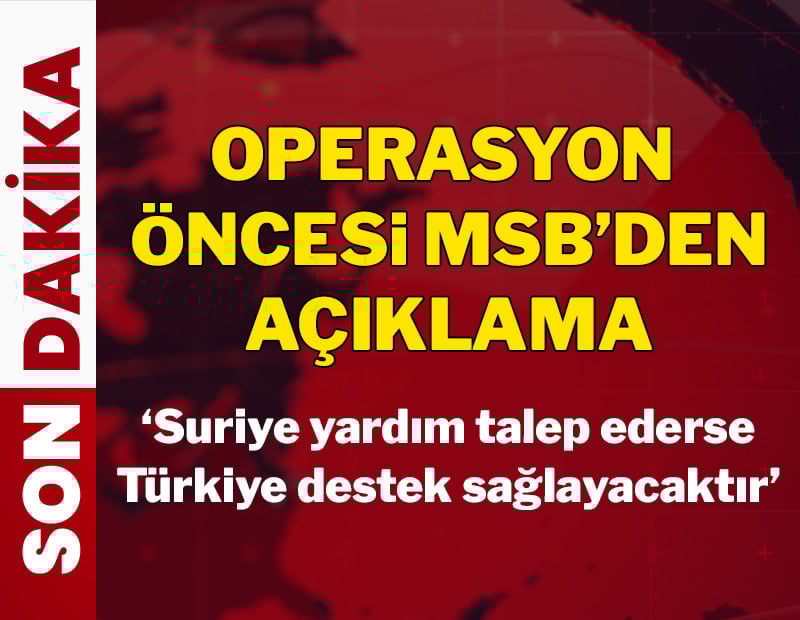 MSB: Suriye'nin yardım talep etmesi halinde Türkiye destek sağlayacak