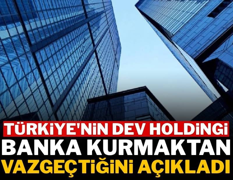 Dev holding banka kurmaktan vazgeçti