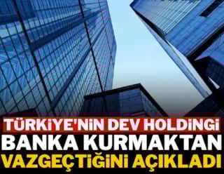 Dev holding banka kurmaktan vazgeçti