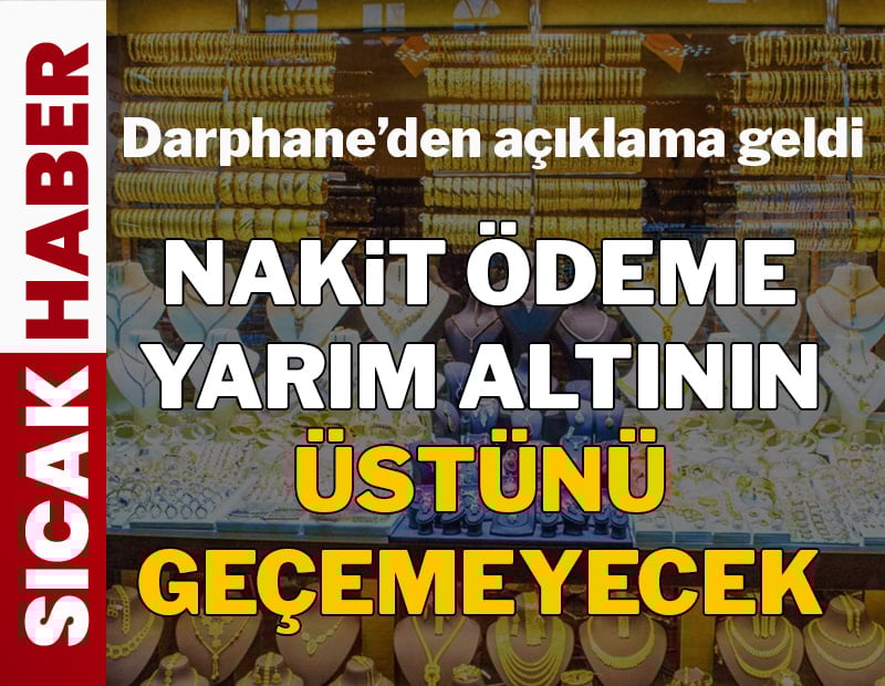 Darphaneden açıklama geldi: Nakit ödeme yarım altının üstünü geçemeyecek!