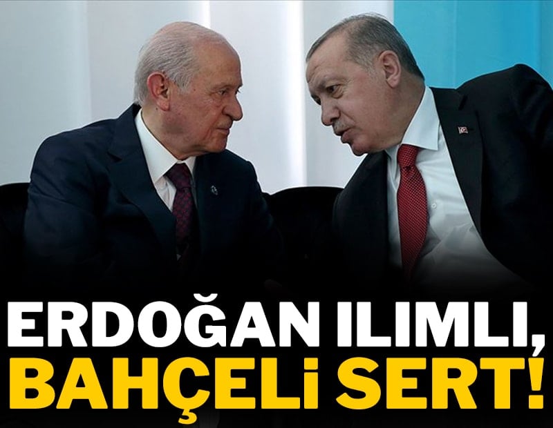 Erdoğan ılımlı Bahçeli sert!