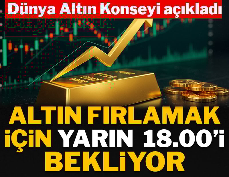 Dünya Altın Konseyi açıkladı: Altını fırlamak için yarın 18.00'i bekliyor