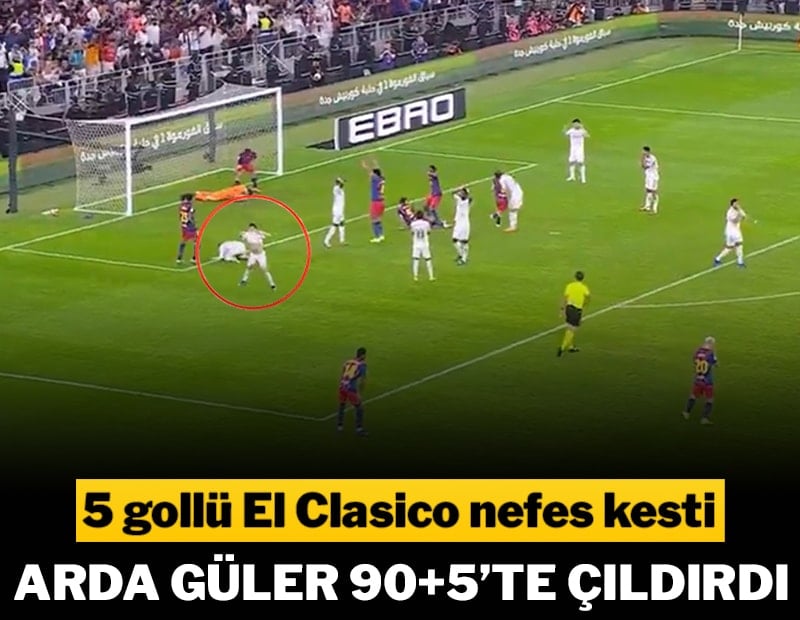 5 gollü El Clasico nefes kesti! Arda Güler 90+5’te çıldırdı