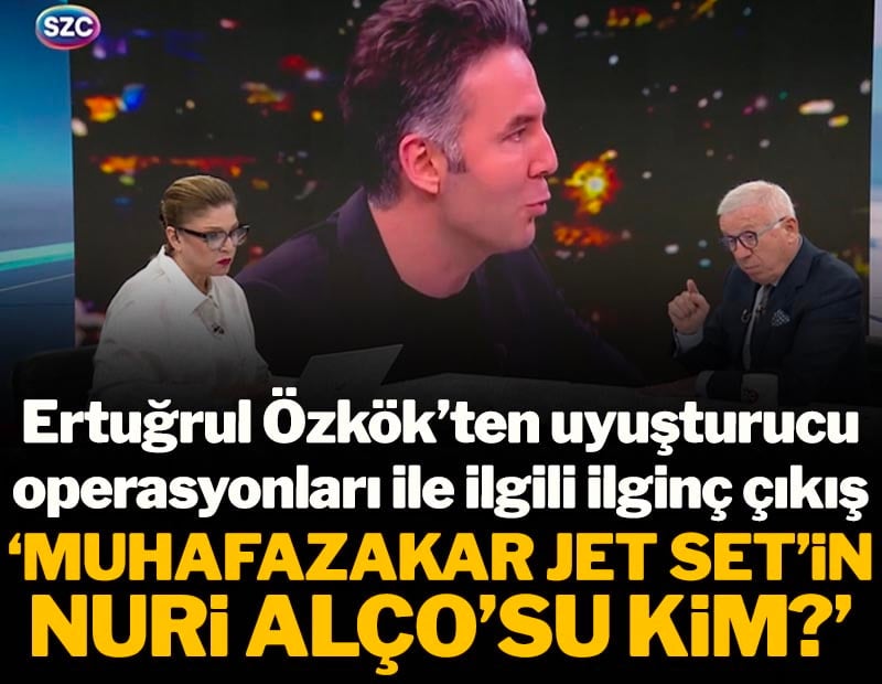 Ertuğrul Özkök'ten uyuşturucu operasyonları ile ilgili ilginç çıkış: 'Muhafazakar Jet Set'in Nuri Alço'su kim?'