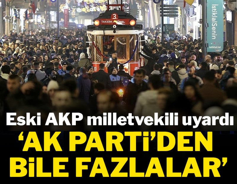 Eski AKP'li vekil uyardı: 'AK Parti’den bile fazlalar, riske atılmamalı'