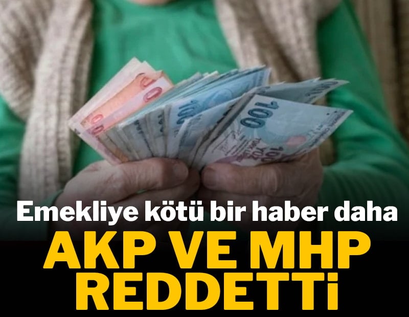 Emekliye kötü bir haber daha: AKP ve MHP reddetti