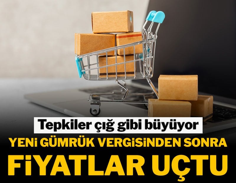 Tepkiler çığ gibi büyüyor! Yeni gümrük vergisinden sonra fiyatlar uçtu
