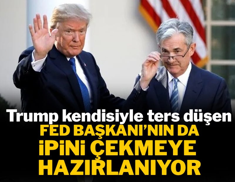 Trump kendisiyle ters düşen Fed Başkanı'nın da ipini çekmeye hazırlanıyor