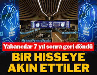 Yabancılar 7 yıl sonra geri döndü: Bir hisseye akın ettiler