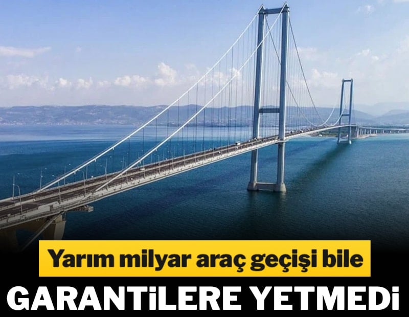 Yarım milyar araç geçişi bile garantilere yetmedi