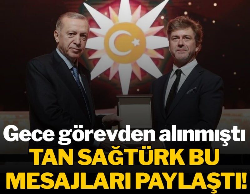 Görevden alınan Tan Sağtürk bu mesajları paylaştı!