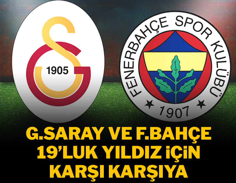 Galatasaray ve Fenerbahçe 19'luk yıldız için karşı karşıya