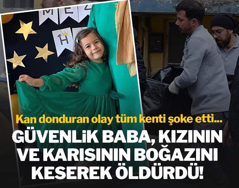 Güvenlik baba, kızının ve karısının boğazını keserek öldürdü