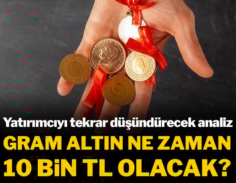 Yatırımcıyı tekrar düşündürecek analiz: Gram altın ne zaman 10.000 TL olur?