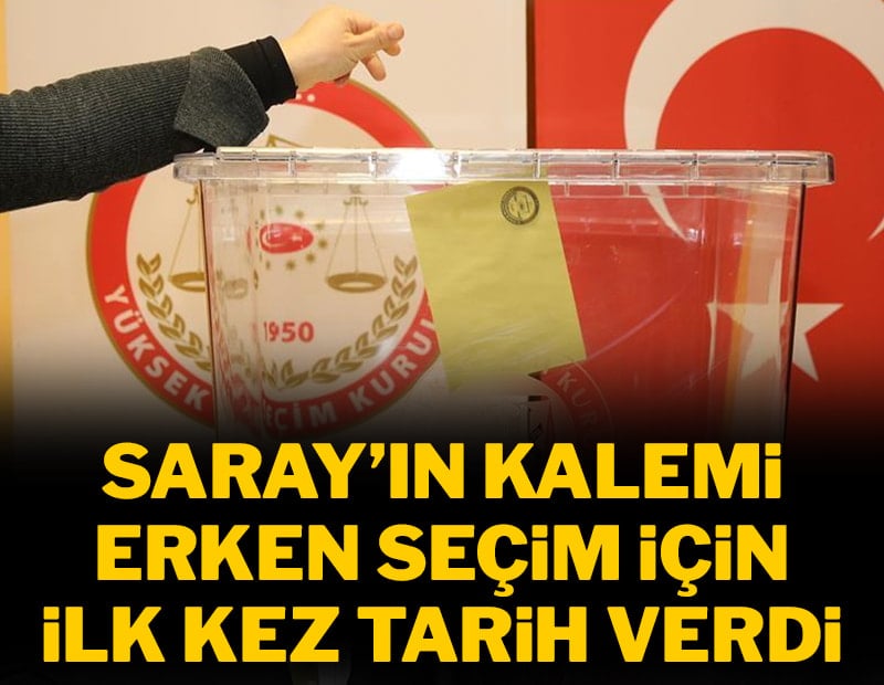 Saray'ın kalemi erken seçim için tarih verdi