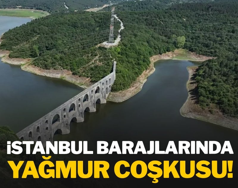 İstanbul barajlarında yağmur coşkusu