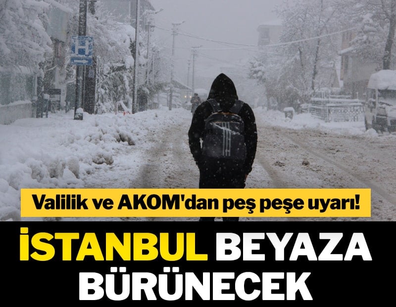 Valilik ve AKOM'dan peş peşe uyarı! İstanbul beyaza bürünecek