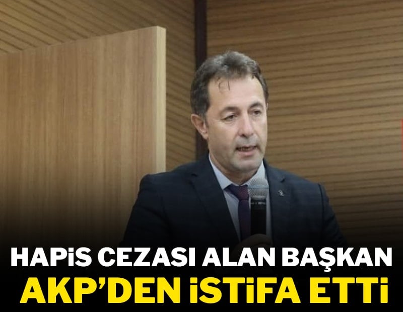Hapis cezası alan AKP'li başkan partisinden istifa etti