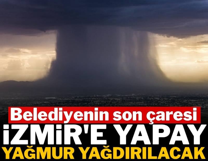 Makinelerle İzmir'e yağmur yağdırılacak: Belediyenin son çaresi