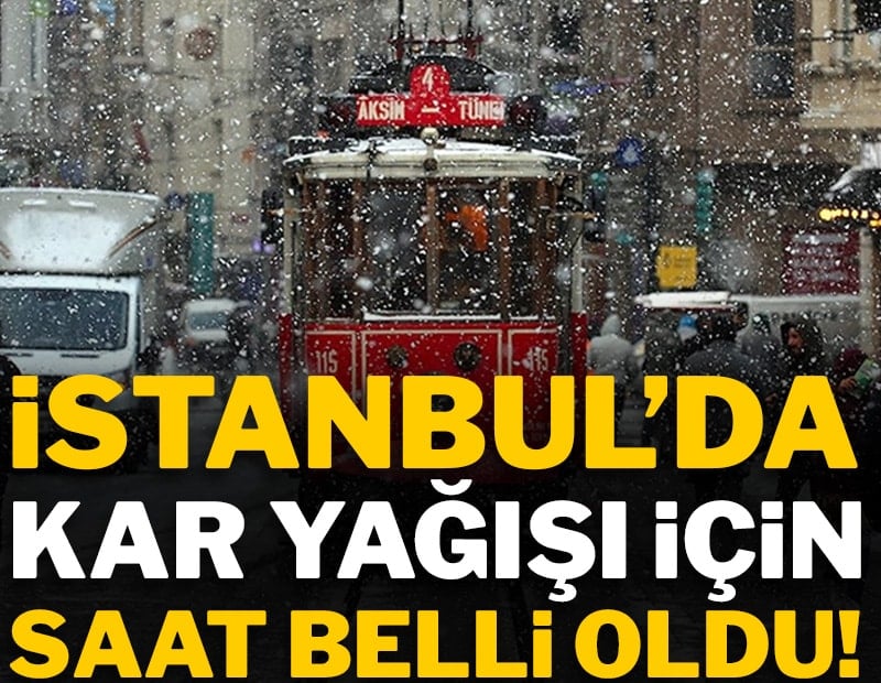 İstanbul'da kar yağışı için saat belli oldu!