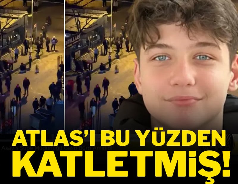17 yaşındaki Atlas'ı bu yüzden katletmiş! İfadesi ortaya çıktı