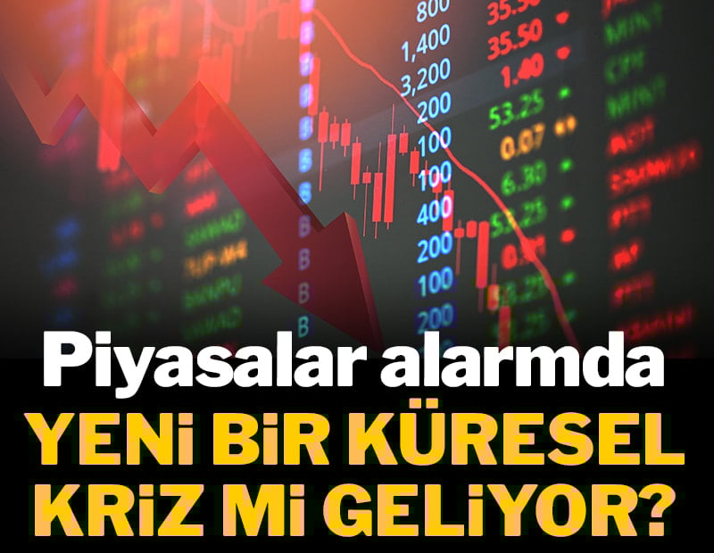 Piyasalar alarmda... Yeni bir küresel kriz mi geliyor?