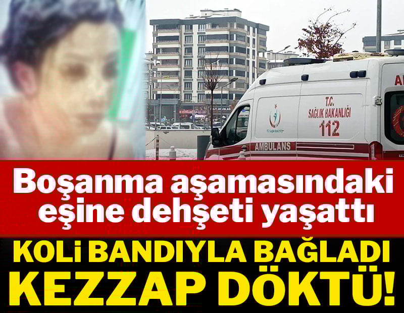 Boşanma aşamasındaki eşine dehşeti yaşattı: Koli bandı ile bağlayıp başından aşağı kezzap döktü!