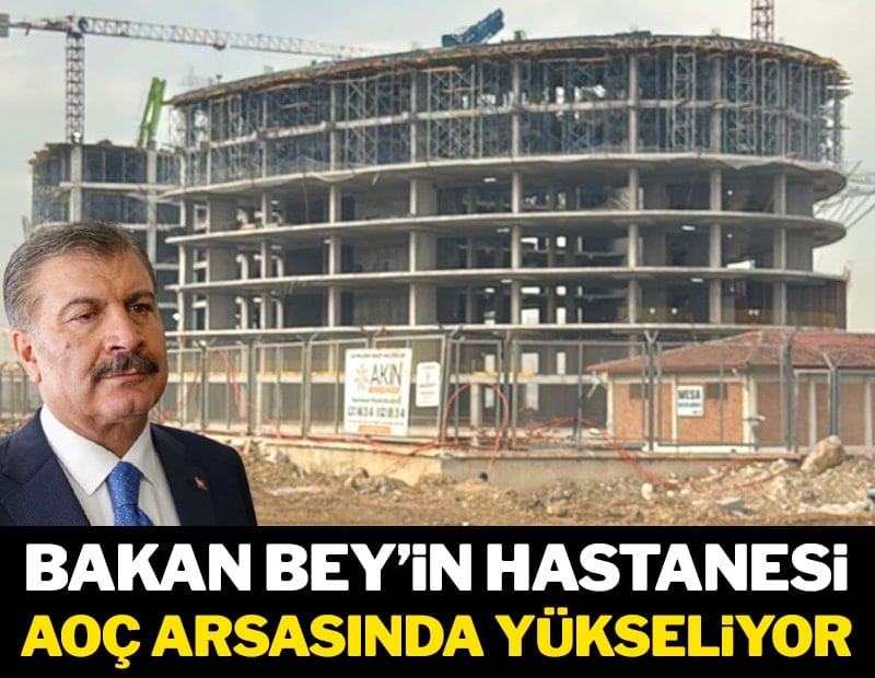 Bakan Bey’in hastanesi, AOÇ arsasında yükseliyor