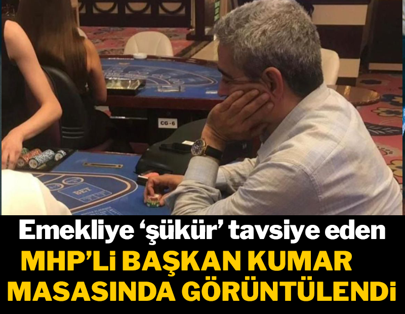 Emekliye şükür tavsiye eden MHP'li başkan kumar masasına görüntülendi!
