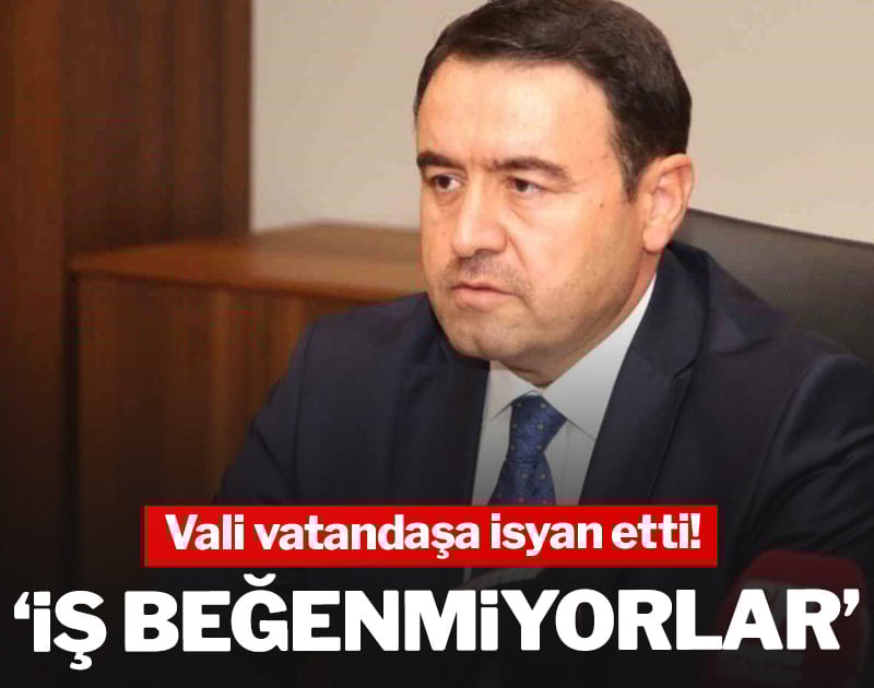 Vali vatandaşa isyan etti: 'İş beğenmiyorlar'