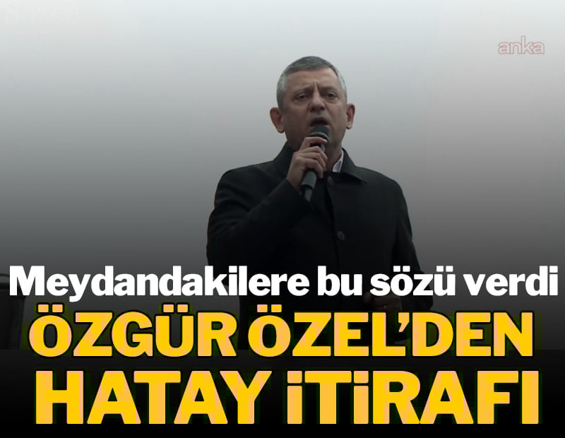 Özgür Özel'den Hatay itirafı: Meydandakilere bu sözü verdi