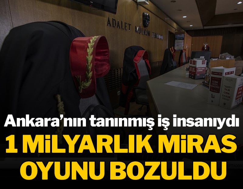 Ankara'nın tanınan iş insanıydı: 1 milyarlık miras oyunu bozuldu!