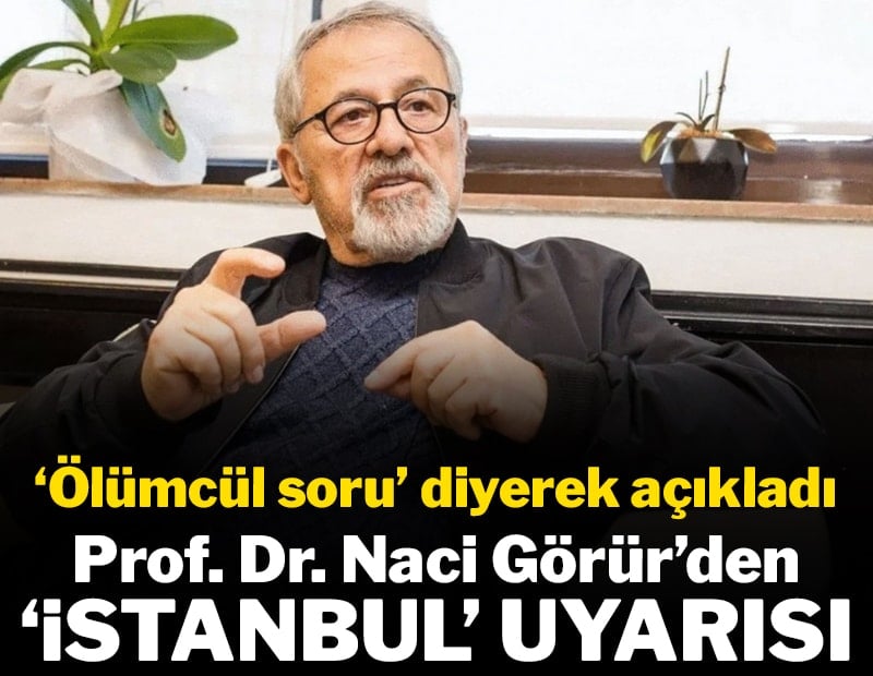 Naci Görür 'ölümcül soru' diyerek açıkladı: Kritik İstanbul uyarısı