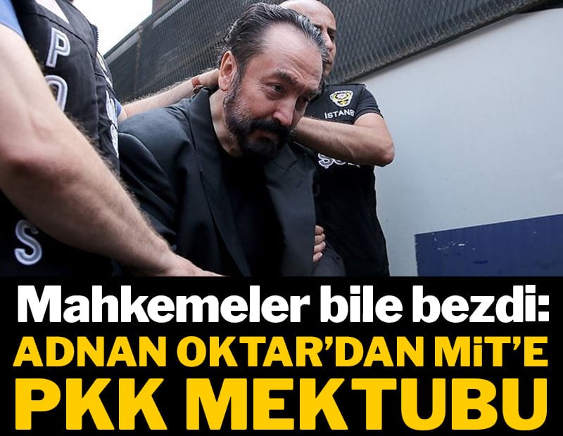 Mahkemeler bile bezdi: Adnan Oktar'dan MİT'e PKK mektubu