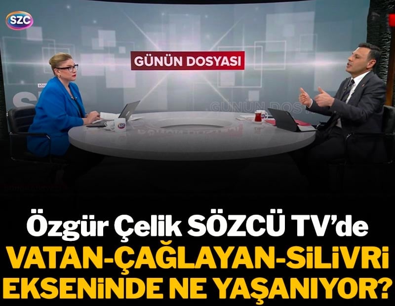 Vatan, Çağlayan, Silivri ekseninde ne yaşanıyor? CHP İstanbul İl Başkanı Özgür Çelik SÖZCÜ TV'de anlattı