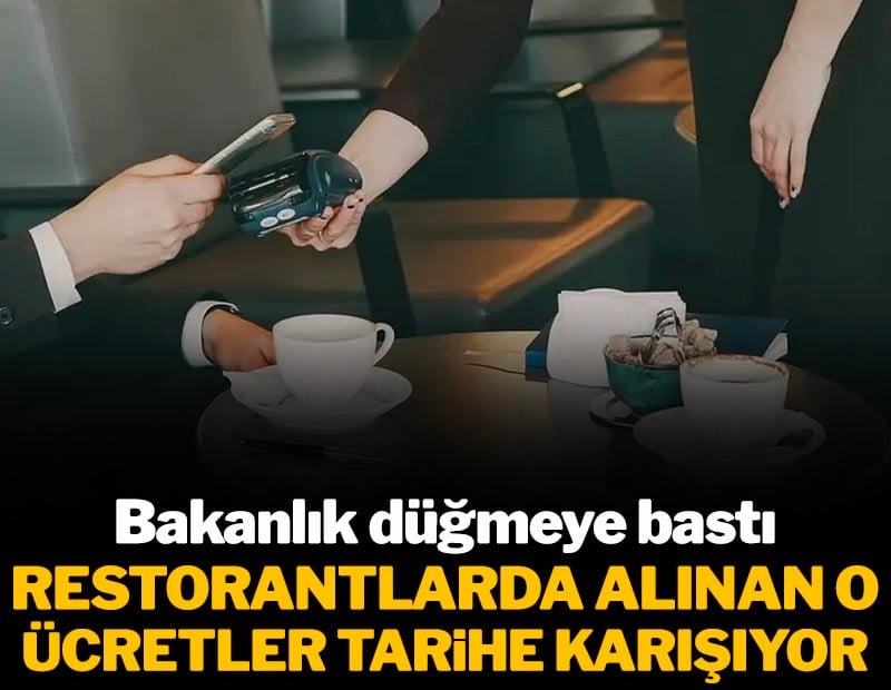 Bakanlık düğmeye bastı: Restorantlarda alınan o ücretler tarihe karışıyor