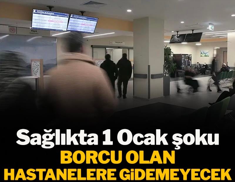 Sağlıkta 1 Ocak şoku: Borcu olan hastanelere gidemeyecek