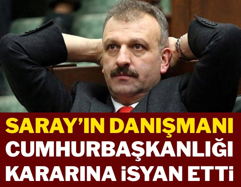 Saray’ın danışmanı Cumhurbaşkanlığı kararına isyan etti