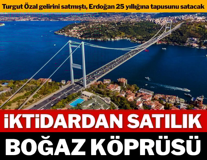 İktidardan satılık boğaz köprüsü