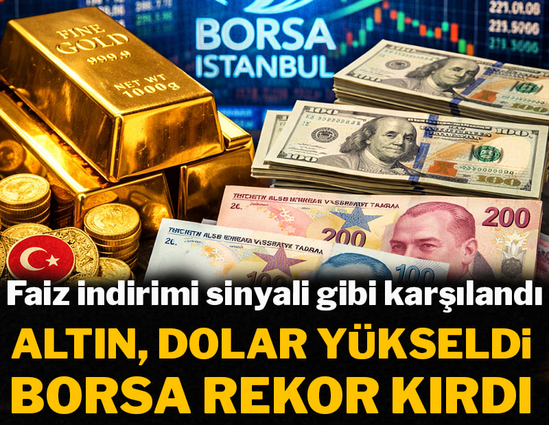 Faiz indirimi sinyali gibi karşılandı: Dolar ve altın yükseldi, borsa rekor kırdı!