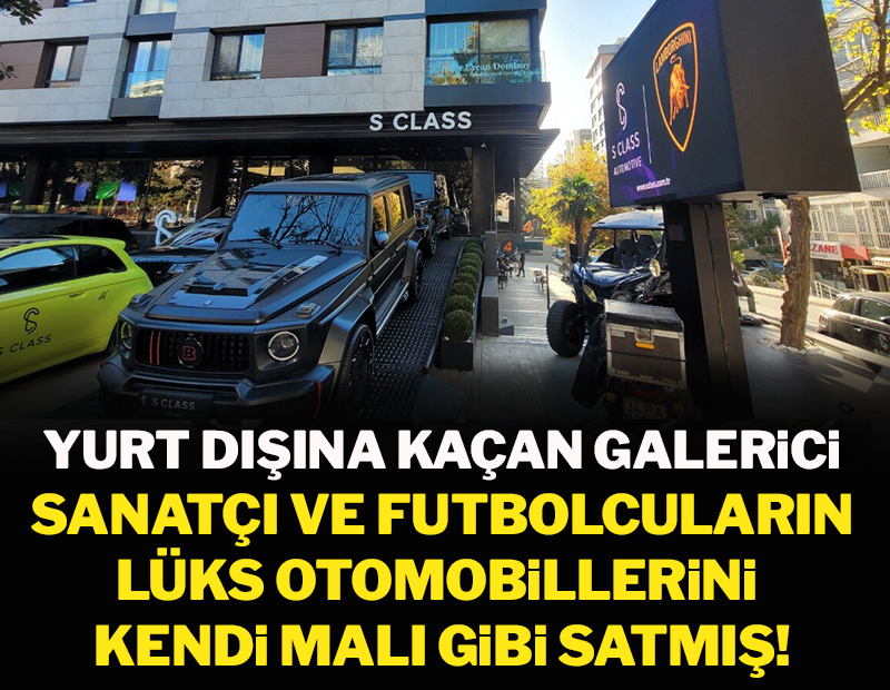 Yurt dışına kaçan galerici sanatçı ve futbolcuların lüks otomobillerini kendi malı gibi satmış!