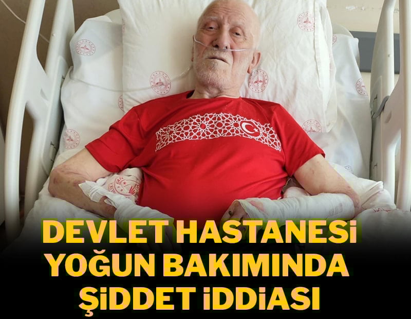 Yoğun bakımda şiddet iddiası: "Babamı bağlayıp dövdüler"