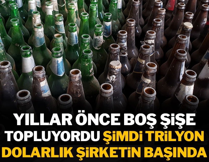 Boş şişe toplayarak başladı şimdi trilyon dolarlık şirketin CEO'su