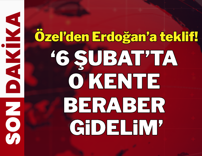 Özel'den Erdoğan'a teklif: '6 Şubat'ta o kente birlikte gidelim'