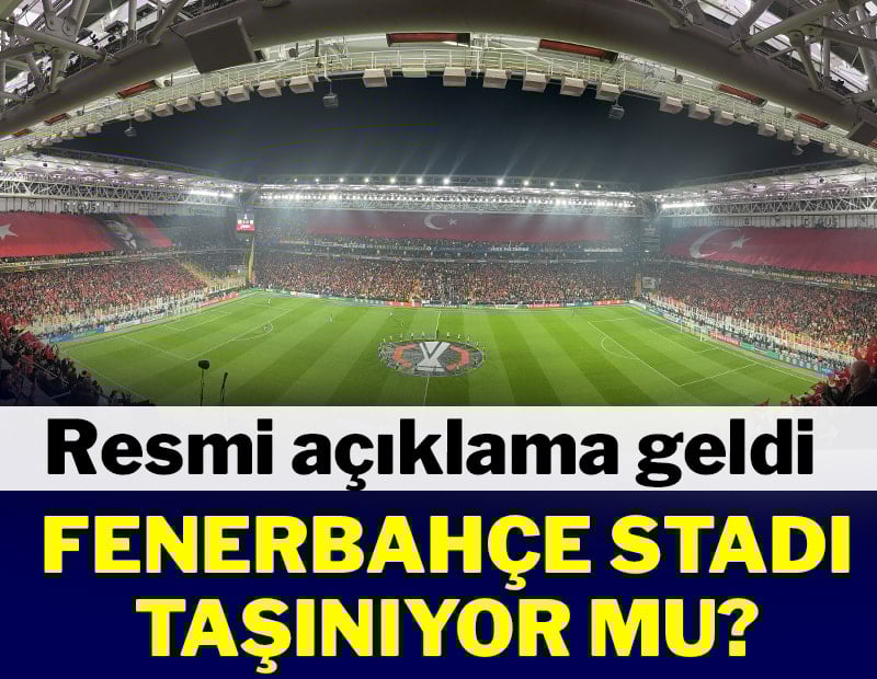 Fenerbahçe Stadı taşınıyor mu? Resmi açıklama geldi