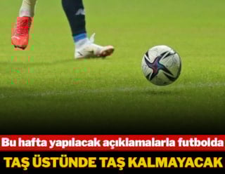 Bu hafta yapılacak açıklamalarla futbolda taş üstüne taş kalmayacak